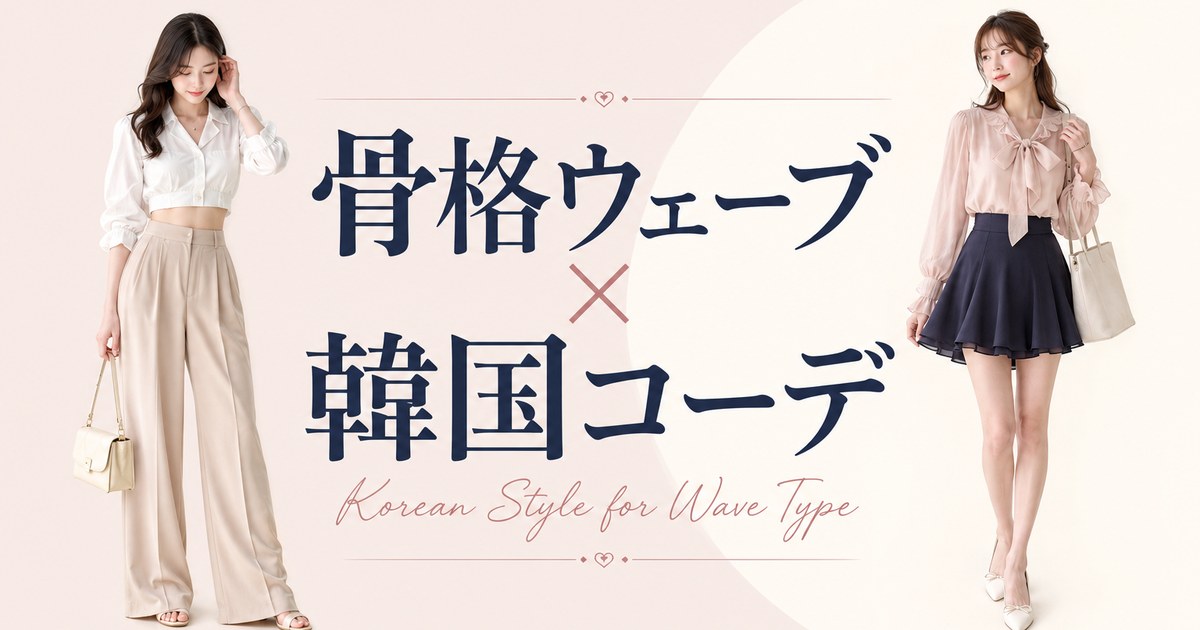 骨格ウェーブの韓国コーデ完全ガイド｜似合うアイテム・5つのコツ・シーン別の着こなし術